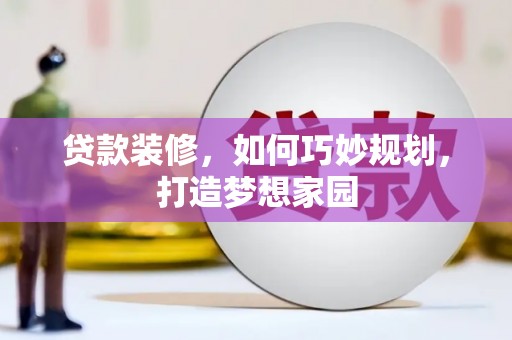 安多贷款装修，如何巧妙规划，打造梦想家园