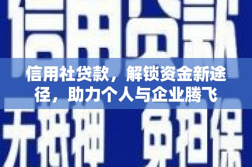 安多信用社贷款，解锁资金新途径，助力个人与企业腾飞
