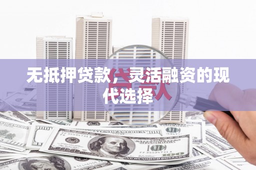 安多无抵押贷款，灵活融资的现代选择