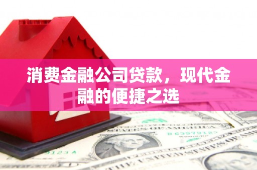安多消费金融公司贷款，现代金融的便捷之选