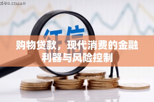 安多购物贷款，现代消费的金融利器与风险控制