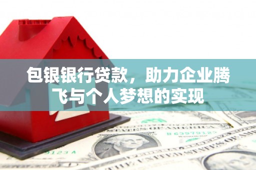 安多包银银行贷款，助力企业腾飞与个人梦想的实现
