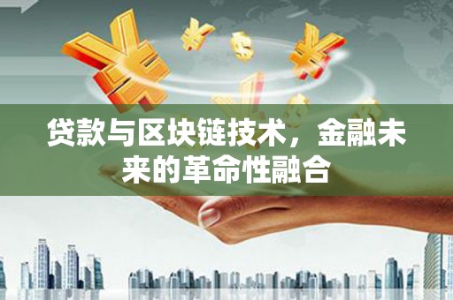 安多贷款与区块链技术，金融未来的革命性融合