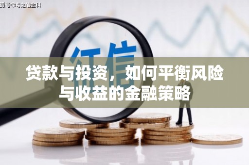 安多贷款与投资，如何平衡风险与收益的金融策略